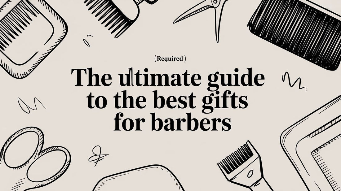 The Ultimate Guide To The Best Gifts For Barbers